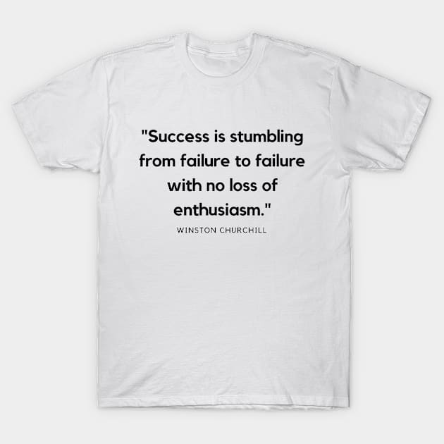 "Success is stumbling from failure to failure with no loss of enthusiasm." - Winston Churchill Motivational Quote T-Shirt by InspiraPrints